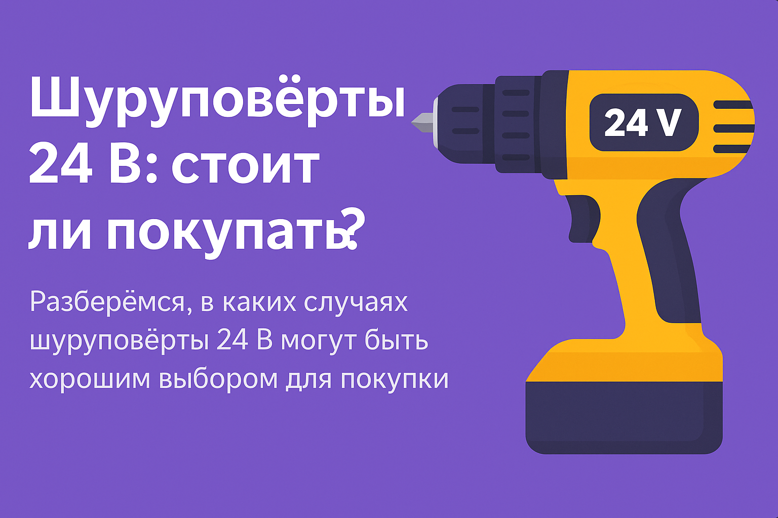 Шуруповёрты 24 В — стоит ли покупать?